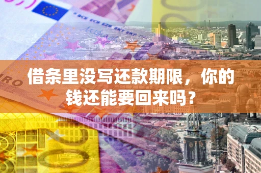 济南借条里没写还款期限，你的钱还能要回来吗？