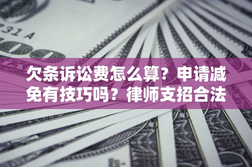 济南欠条诉讼费怎么算？申请减免有技巧吗？律师支招合法省钱