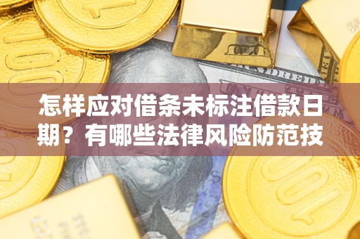 济南怎样应对借条未标注借款日期？有哪些法律风险防范技巧？