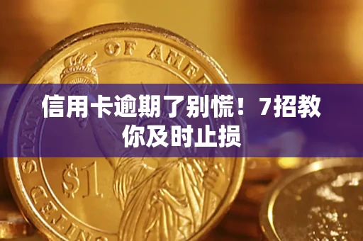济南信用卡逾期了别慌！7招教你及时止损