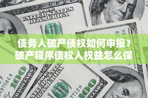 济南债务人破产债权如何申报？破产程序债权人权益怎么保障？