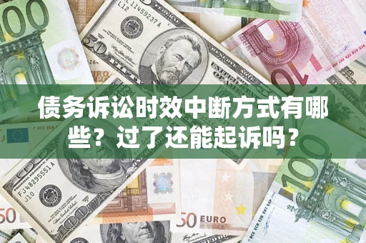 济南债务诉讼时效中断方式有哪些？过了还能起诉吗？