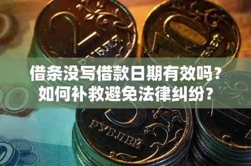 济南借条没写借款日期有效吗？如何补救避免法律纠纷？