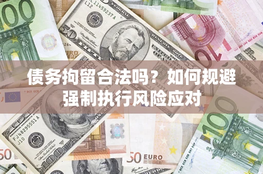 济南债务拘留合法吗？如何规避强制执行风险应对