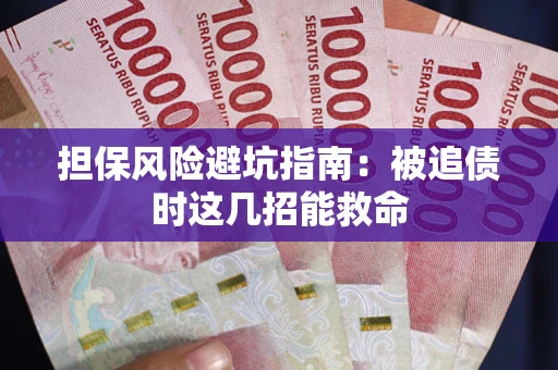 济南担保风险避坑指南：被追债时这几招能救命