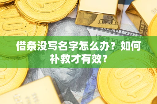 济南借条没写名字怎么办？如何补救才有效？