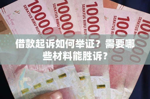 济南借款起诉如何举证？需要哪些材料能胜诉？