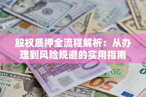 济南股权质押全流程解析：从办理到风险规避的实用指南