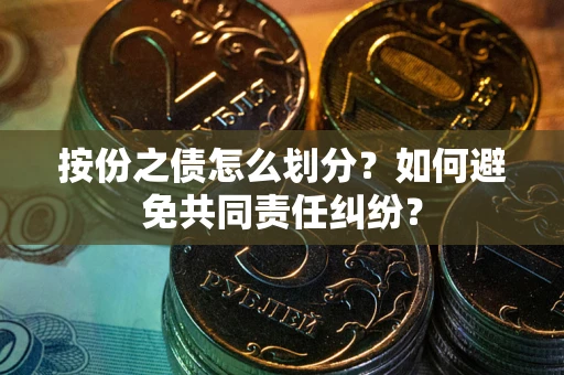 济南按份之债怎么划分？如何避免共同责任纠纷？