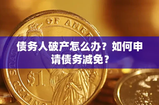 济南债务人破产怎么办？如何申请债务减免？