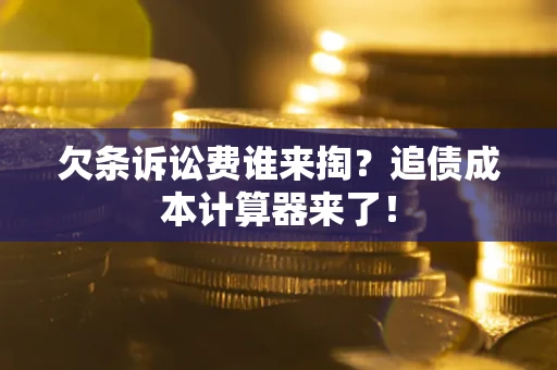 济南欠条诉讼费谁来掏？追债成本计算器来了！