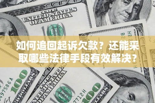 济南如何追回起诉欠款？还能采取哪些法律手段有效解决？