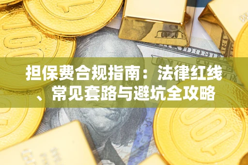济南担保费合规指南：法律红线、常见套路与避坑全攻略