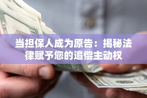 济南当担保人成为原告:揭秘法律赋予您的追偿主动权 济南当担保人成为原告:揭秘法律赋予您的追偿主动权
