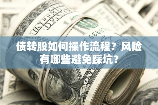 济南债转股如何操作流程?风险有哪些避免踩坑? 济南债转股如何操作流程?风险有哪些避免踩坑?