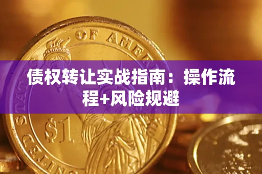 济南债权转让实战指南：操作流程+风险规避