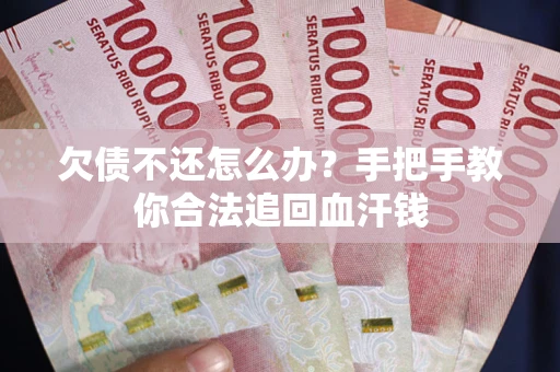 济南欠债不还怎么办?手把手教你合法追回血汗钱 济南欠债不还怎么办?手把手教你合法追回血汗钱