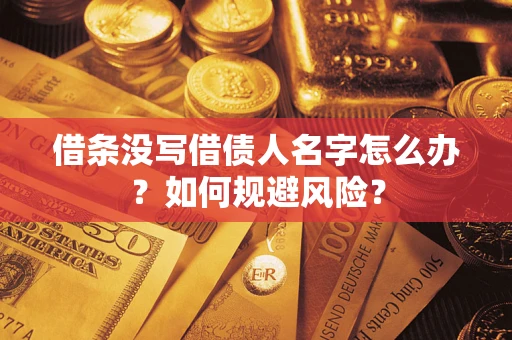济南借条没写借债人名字怎么办？如何规避风险？