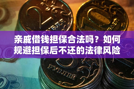 济南亲戚借钱担保合法吗？如何规避担保后不还的法律风险？