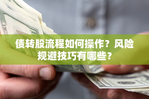 济南债转股流程如何操作？风险规避技巧有哪些？