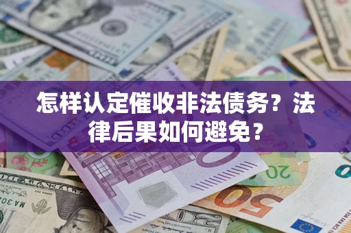 济南怎样认定催收非法债务？法律后果如何避免？