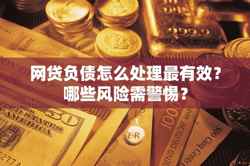 济南网贷负债怎么处理最有效？哪些风险需警惕？