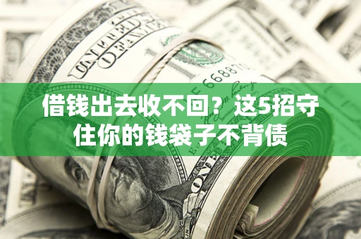济南借钱出去收不回？这5招守住你的钱袋子不背债